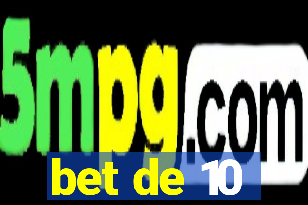 bet de 10